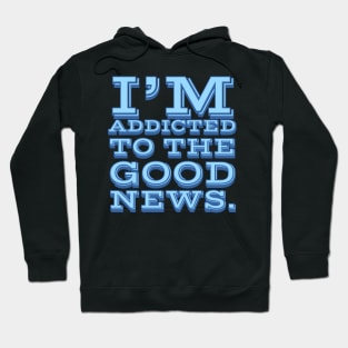 I'm Addicted to the Good News Hoodie